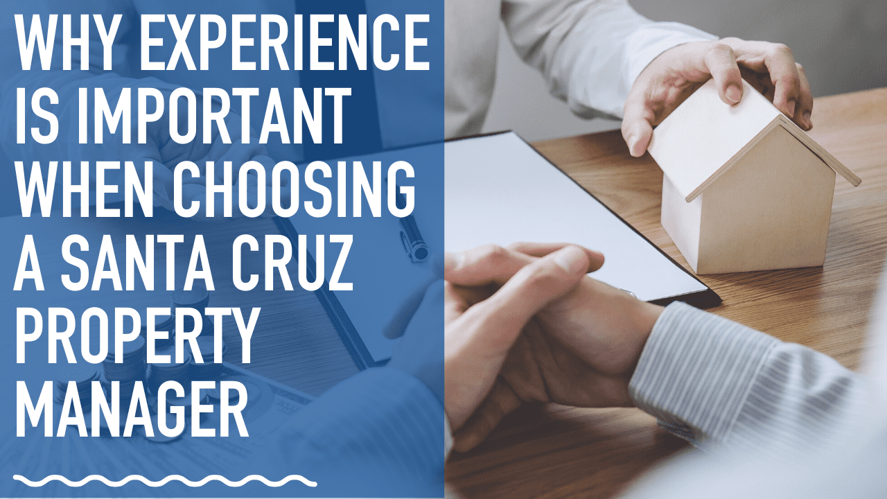 Why Experience Is Important When Choosing a Santa Cruz Property Manager